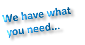 We have what
 you need...
